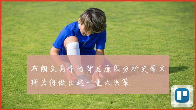 布朗交易乔治背后原因分析史蒂文斯为何做出这一重大决策