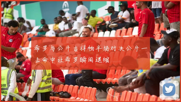 希罗与公牛吉祥物半场对决公牛一击命中让希罗瞬间退缩